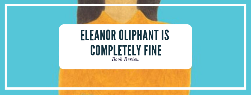 Eleanor Oliphant Is Completely Fine
by Gail Honeyman